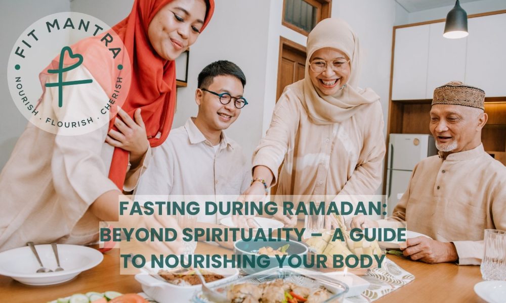 Fasting During Ramadan: Beyond Spirituality – A Guide to Nourishing Your Body