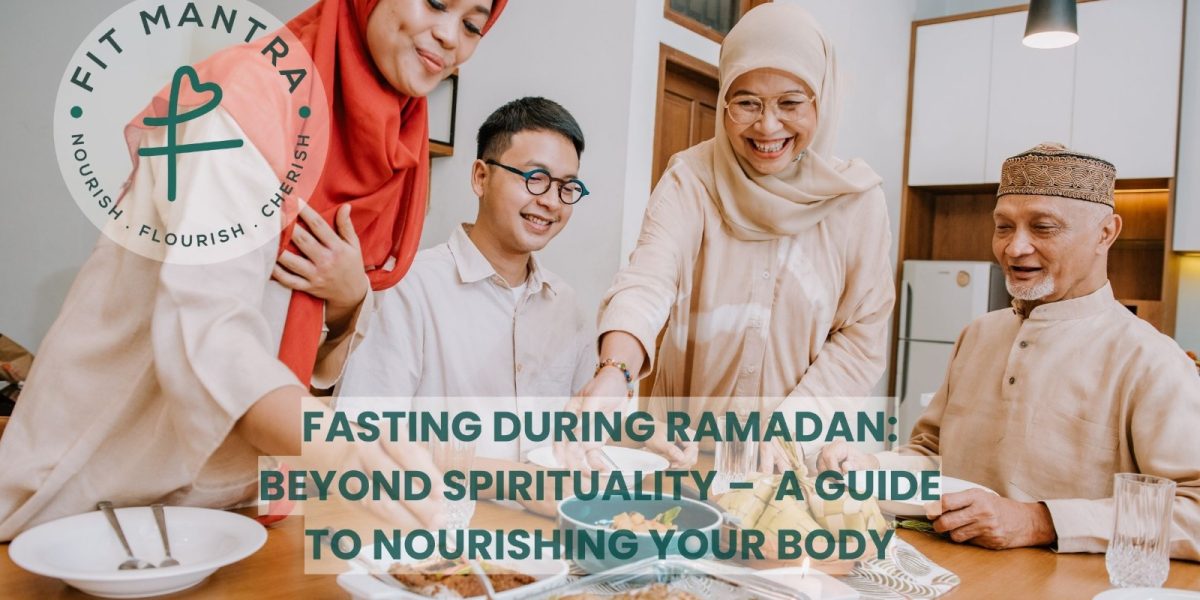 Fasting During Ramadan: Beyond Spirituality – A Guide to Nourishing Your Body